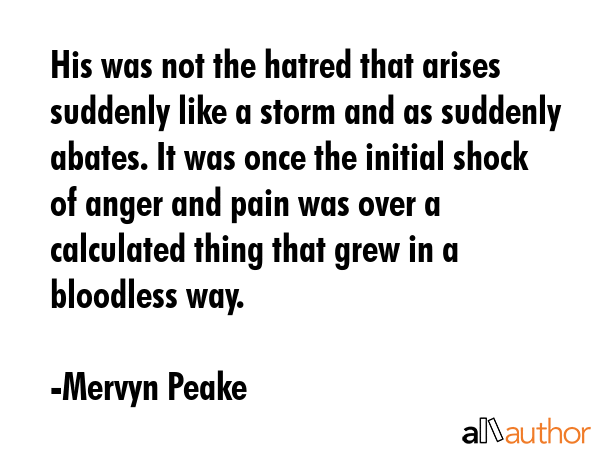 His was not the hatred that arises suddenly like a storm and as suddenly abates. It was once the... - Mervyn Peake Quote GIF