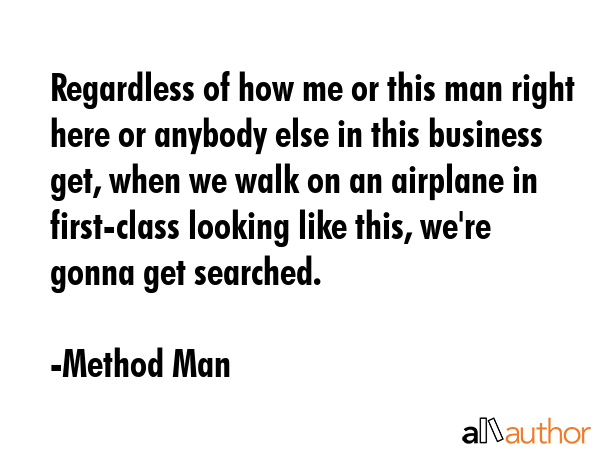 Regardless of how me or this man right here or anybody else in this business get, when we walk on... - Method Man Quote GIF
