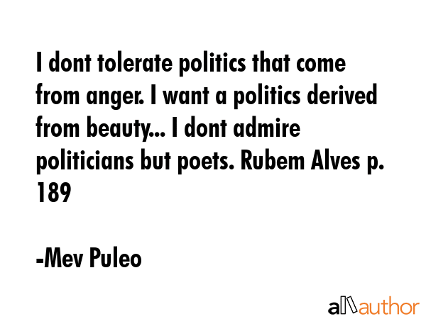 I dont tolerate politics that come from anger. I want a politics derived from beauty... I dont... - Mev Puleo Quote GIF