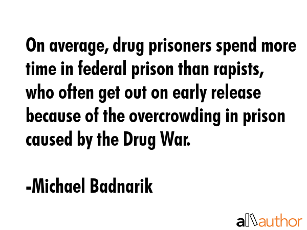 On average, drug prisoners spend more time in federal prison than rapists, who often get out on... - Michael Badnarik Quote GIF