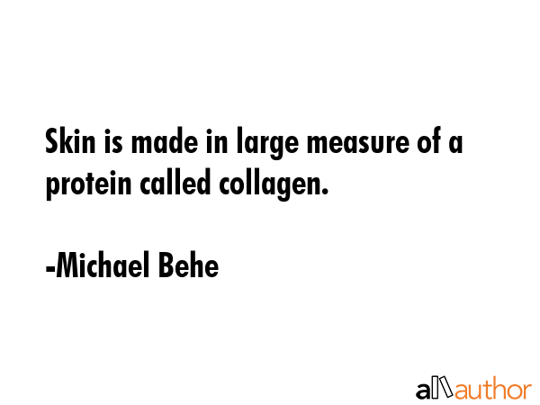 Skin is made in large measure of a protein called collagen. - Michael Behe Quote GIF