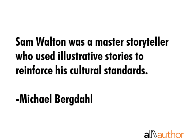 Sam Walton was a master storyteller who used illustrative stories to reinforce his cultural... - Michael Bergdahl Quote GIF