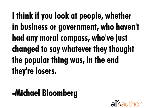 I think if you look at people, whether in business or government, who haven\
