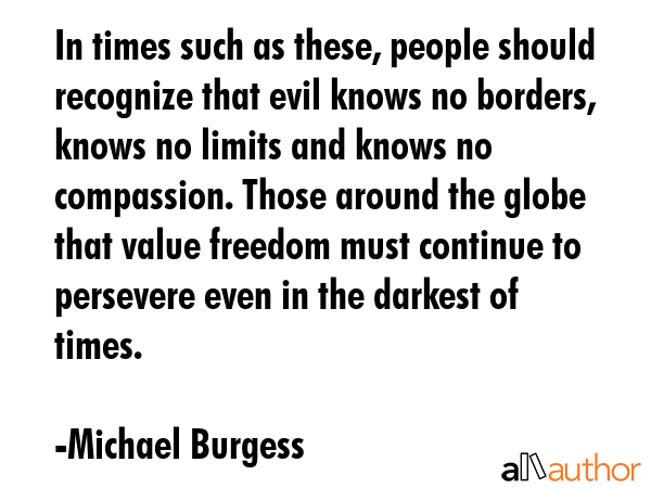 In times such as these, people should recognize that evil knows no borders, knows no limits and... - Michael Burgess Quote GIF
