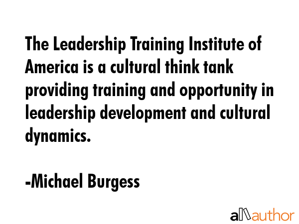 The Leadership Training Institute of America is a cultural think tank providing training and... - Michael Burgess Quote GIF