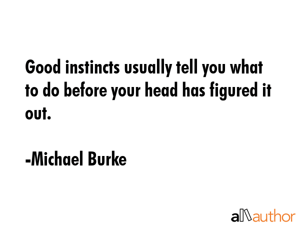 Good instincts usually tell you what to do before your head has figured it out. - Michael Burke Quote GIF