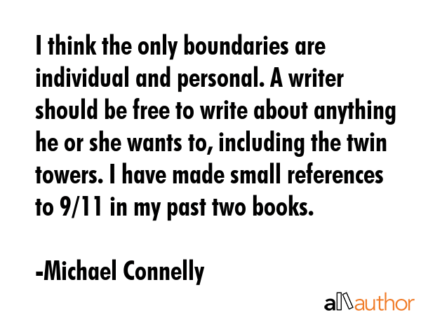 I think the only boundaries are individual and personal. A writer should be free to write about... - Michael Connelly Quote GIF