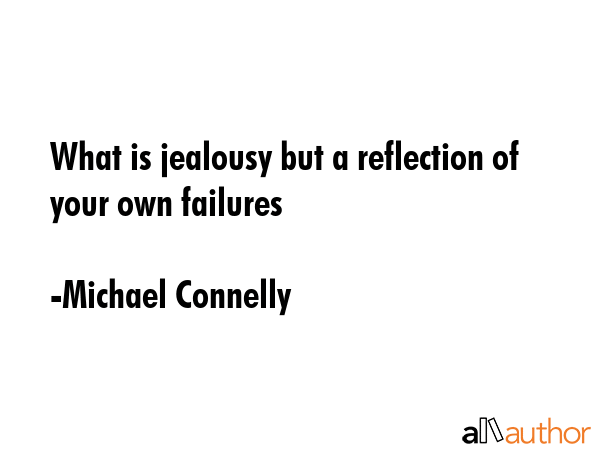 What is jealousy but a reflection of your own failures - Michael Connelly Quote GIF