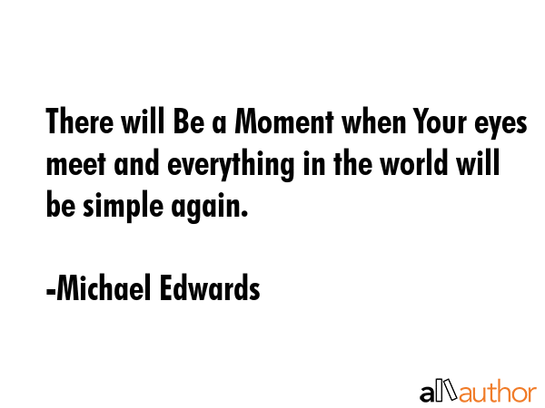 There will Be a Moment when Your eyes meet and everything in the world will be simple again. - Michael Edwards Quote GIF