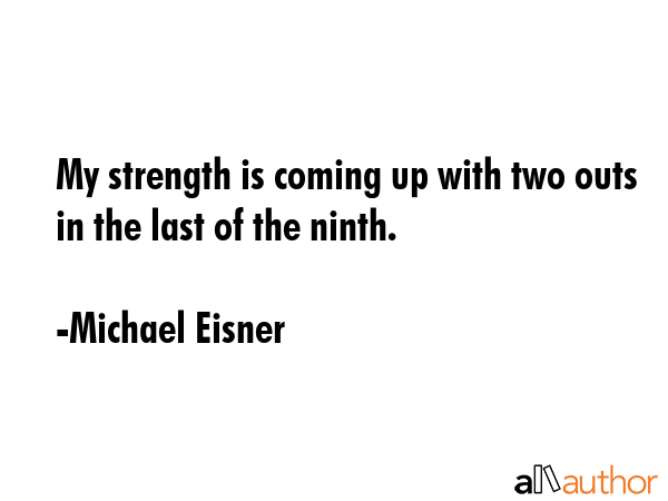 My strength is coming up with two outs in the last of the ninth. - Michael Eisner Quote GIF