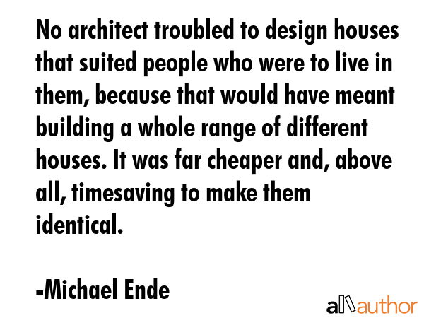 No architect troubled to design houses that suited people who were to live in them, because that... - Michael Ende Quote GIF