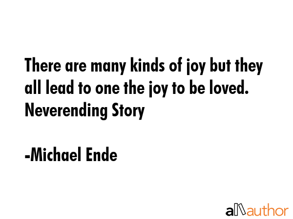 There are many kinds of joy but they all lead to one the joy to be loved. Neverending Story - Michael Ende Quote GIF