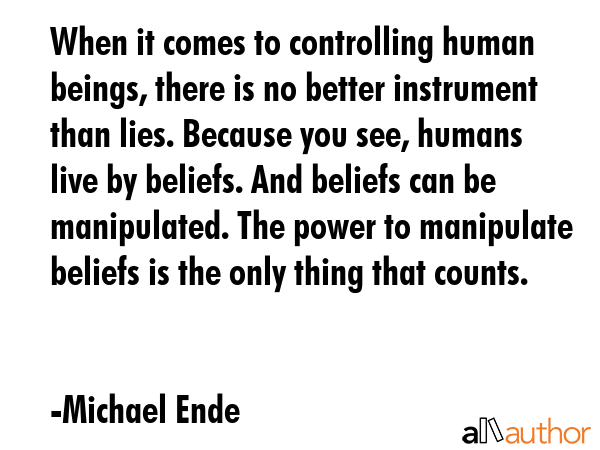 When it comes to controlling human beings, there is no better instrument than lies. Because you... - Michael Ende Quote GIF
