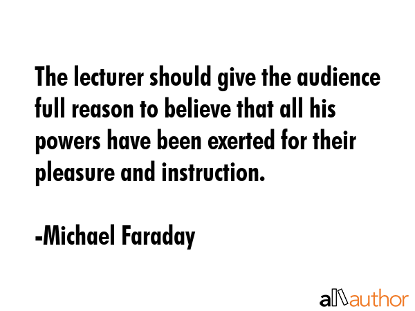 The lecturer should give the audience full reason to believe that all his powers have been exerted... - Michael Faraday Quote GIF