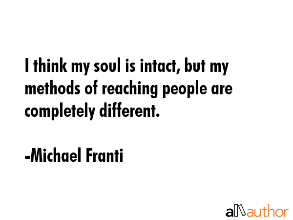 I think my soul is intact, but my methods of reaching people are completely different. - Michael Franti Quote GIF