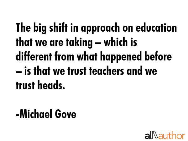 The big shift in approach on education that we are taking – which is different from what happened... - Michael Gove Quote GIF