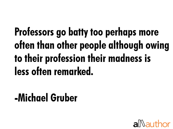 Professors go batty too perhaps more often than other people although owing to their profession... - Michael Gruber Quote GIF