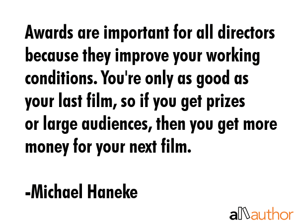 Awards are important for all directors because they improve your working conditions. You\