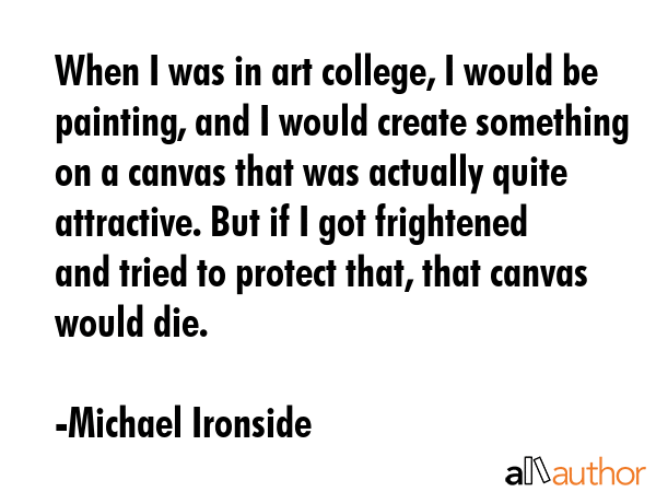 When I was in art college, I would be painting, and I would create something on a canvas that was... - Michael Ironside Quote GIF