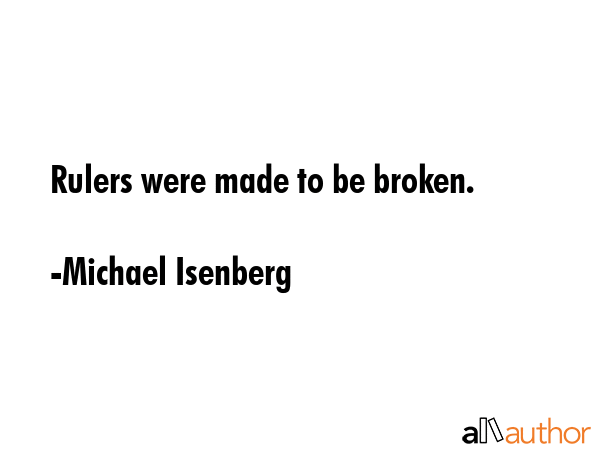 Rulers were made to be broken. - Michael Isenberg Quote GIF