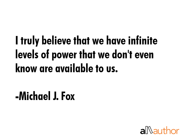 I truly believe that we have infinite levels of power that we don\