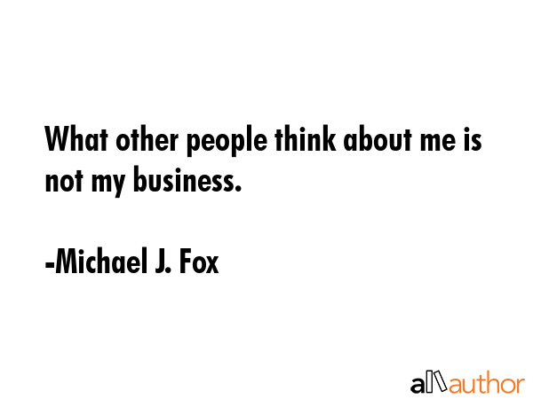 What other people think about me is not my business. - Michael J. Fox Quote GIF