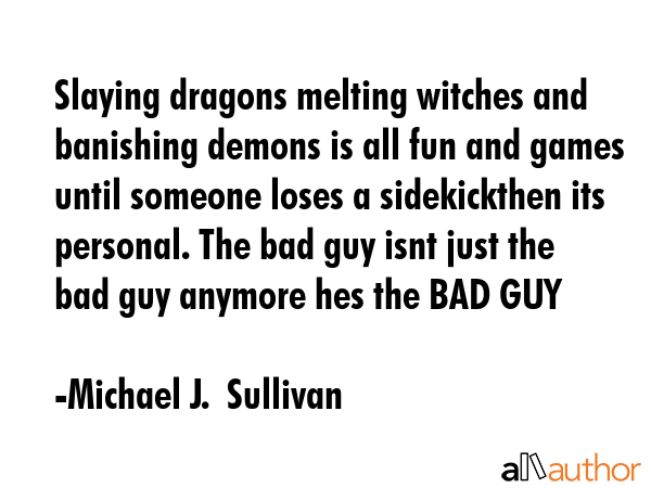 Slaying dragons melting witches and banishing demons is all fun and games until someone loses a... - Michael J.  Sullivan Quote GIF