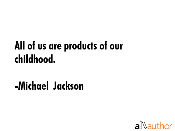 All of us are products of our childhood. - Michael  Jackson Quote GIF
