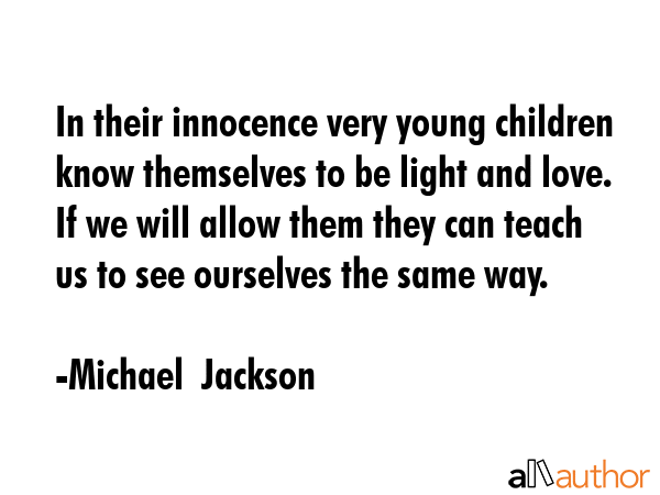In their innocence very young children know themselves to be light and love. If we will allow them... - Michael  Jackson Quote GIF