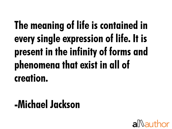 The meaning of life is contained in every single expression of life. It is present in the infinity... - Michael Jackson Quote GIF