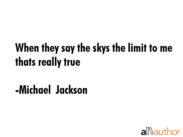 When they say the skys the limit to me thats really true - Michael  Jackson Quote GIF