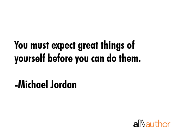 You must expect great things of yourself before you can do them. - Michael Jordan Quote GIF