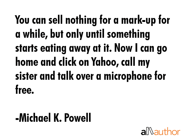 You can sell nothing for a mark-up for a while, but only until something starts eating away at it.... - Michael K. Powell Quote GIF