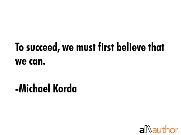 To succeed, we must first believe that we can. - Michael Korda Quote GIF