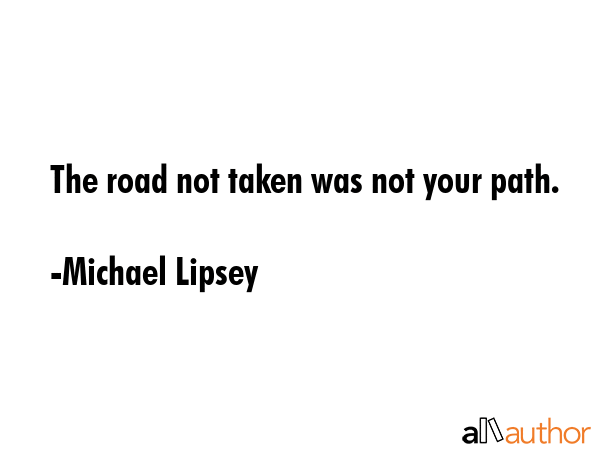 The road not taken was not your path. - Michael Lipsey Quote GIF