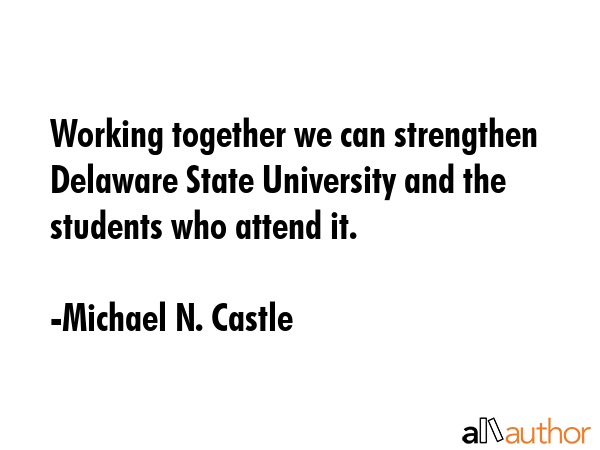 Working together we can strengthen Delaware State University and the students who attend it. - Michael N. Castle Quote GIF