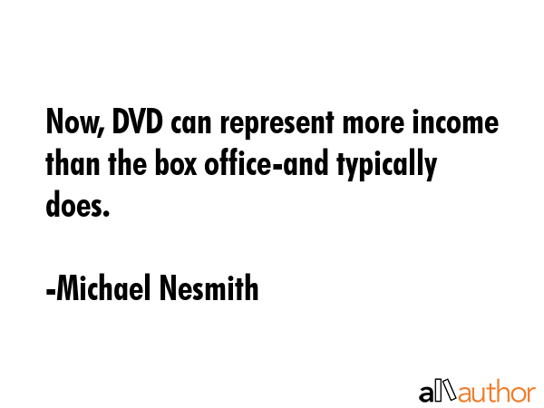 Now, DVD can represent more income than the box office-and typically does. - Michael Nesmith Quote GIF