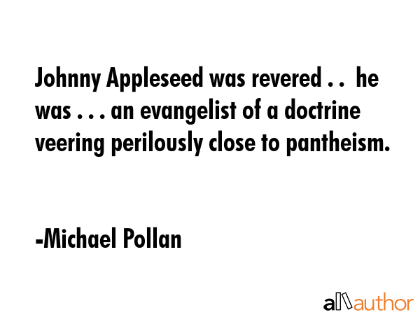 Johnny Appleseed was revered . .  he was . . . an evangelist of a doctrine veering perilously close... - Michael Pollan Quote GIF