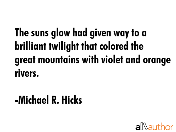 The suns glow had given way to a brilliant twilight that colored the great mountains with violet... - Michael R. Hicks Quote GIF
