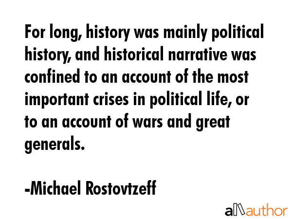 For long, history was mainly political history, and historical narrative was confined to an account... - Michael Rostovtzeff Quote GIF