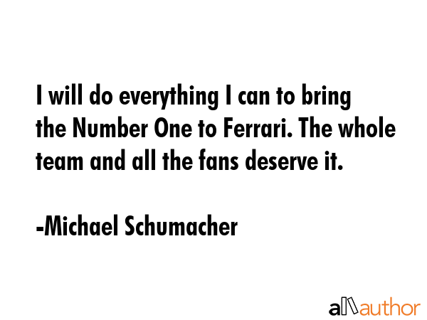I will do everything I can to bring the Number One to Ferrari. The whole team and all the fans... - Michael Schumacher Quote GIF