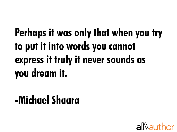 Perhaps it was only that when you try to put it into words you cannot express it truly it never... - Michael Shaara Quote GIF