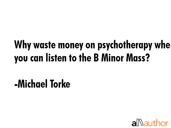 Why waste money on psychotherapy when you can listen to the B Minor Mass? - Michael Torke Quote GIF