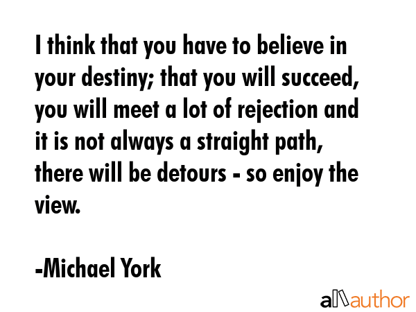 I think that you have to believe in your destiny; that you will succeed, you will meet a lot of... - Michael York Quote GIF