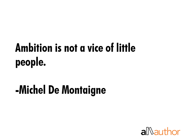 Ambition is not a vice of little people. - Michel De Montaigne Quote GIF