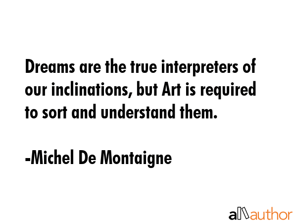 Dreams are the true interpreters of our inclinations, but Art is required to sort and understand... - Michel De Montaigne Quote GIF