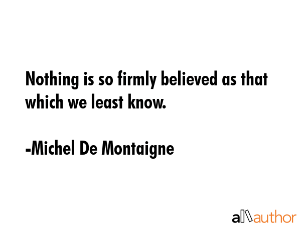 Nothing is so firmly believed as what we least know. - Michel De Montaigne Quote GIF