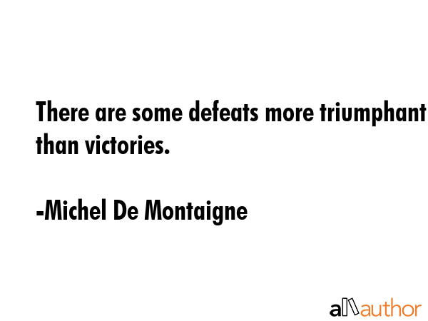 There are some defeats more triumphant than victories. - Michel De Montaigne Quote GIF