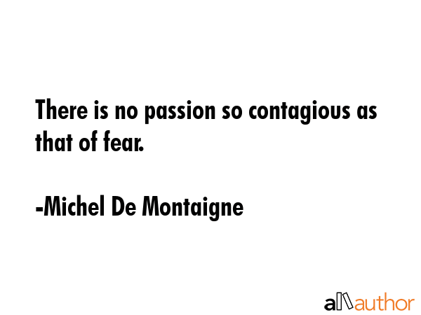 There is no passion so contagious as that of fear. - Michel De Montaigne Quote GIF