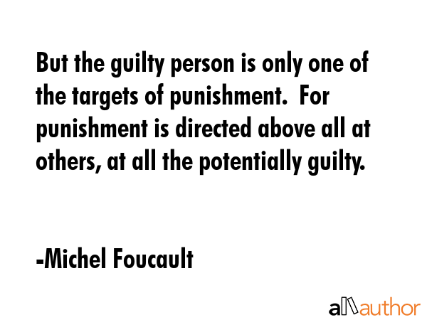 But the guilty person is only one of the targets of punishment.  For punishment is directed above... - Michel Foucault Quote GIF